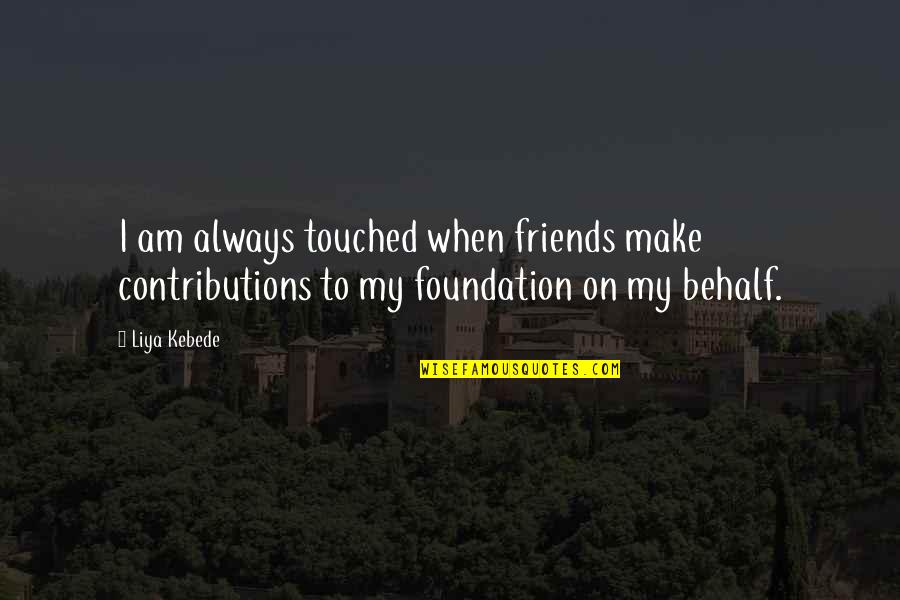 Behalf Quotes By Liya Kebede: I am always touched when friends make contributions