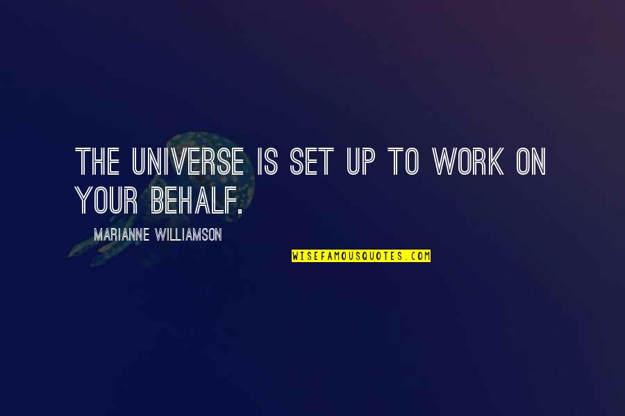 Behalf Quotes By Marianne Williamson: THE UNIVERSE IS set up to work on