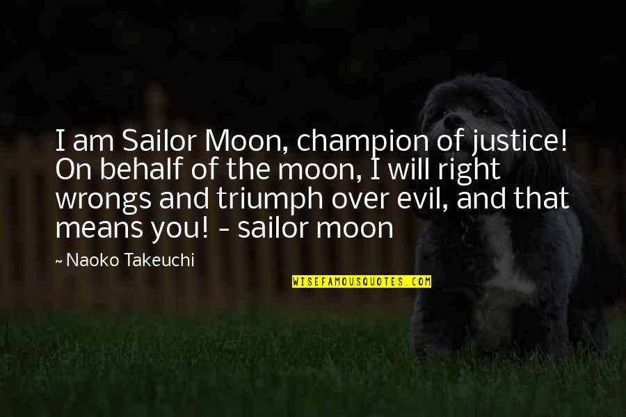 Behalf Quotes By Naoko Takeuchi: I am Sailor Moon, champion of justice! On