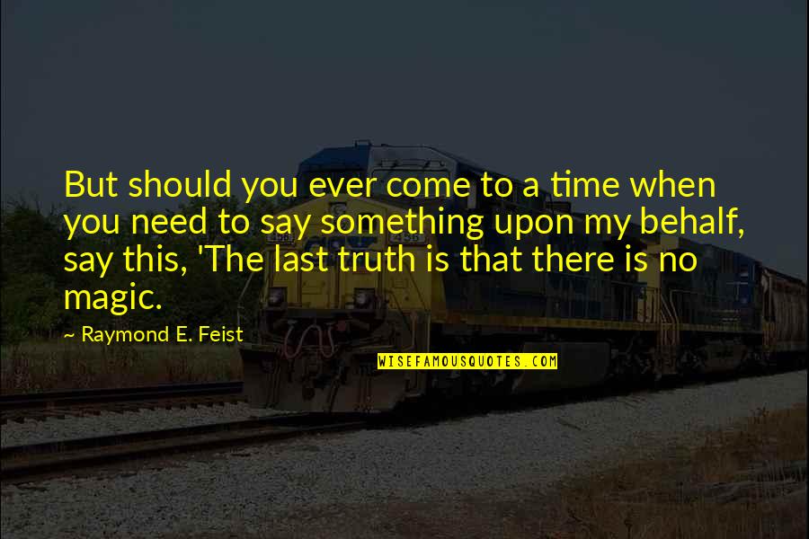 Behalf Quotes By Raymond E. Feist: But should you ever come to a time