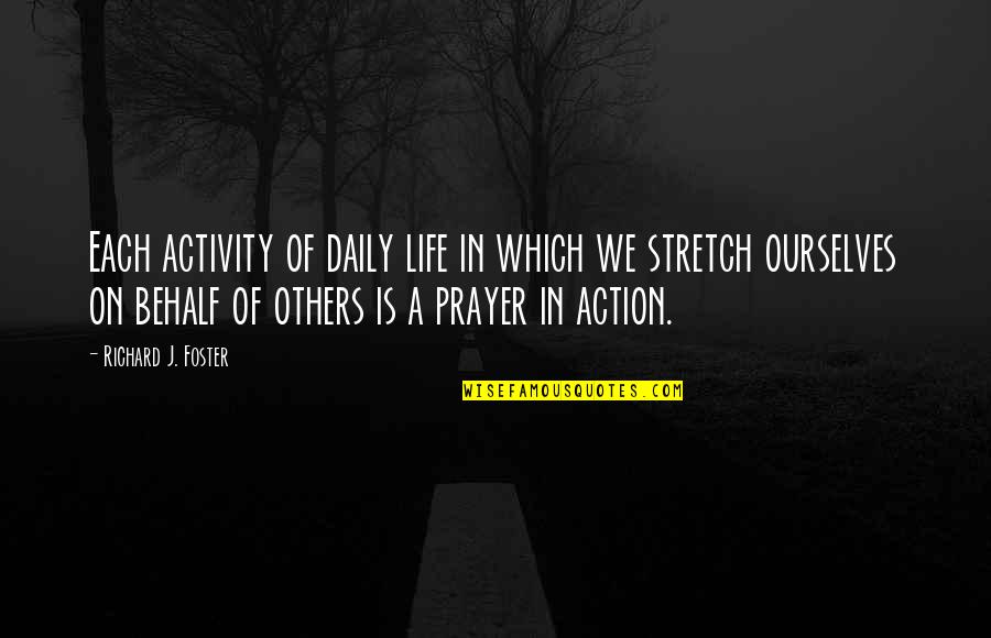 Behalf Quotes By Richard J. Foster: Each activity of daily life in which we