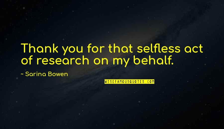 Behalf Quotes By Sarina Bowen: Thank you for that selfless act of research