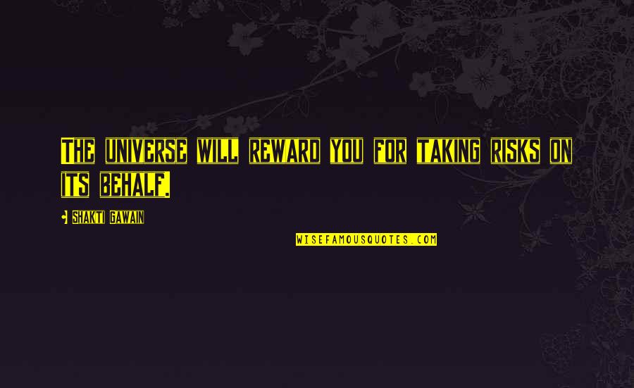 Behalf Quotes By Shakti Gawain: The universe will reward you for taking risks