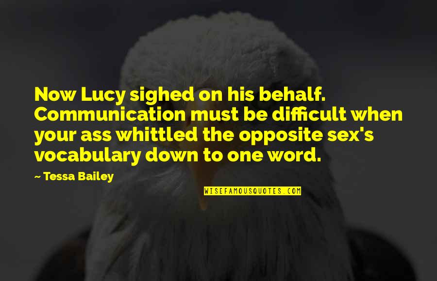 Behalf Quotes By Tessa Bailey: Now Lucy sighed on his behalf. Communication must