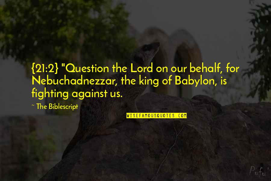 Behalf Quotes By The Biblescript: {21:2} "Question the Lord on our behalf, for