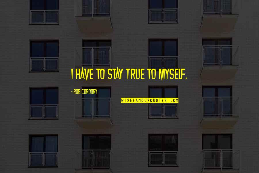 Behalten Konjugieren Quotes By Rob Corddry: I have to stay true to myself. Behalten Konjugieren Quotes By Rob Corddry: I have to stay true to myself.