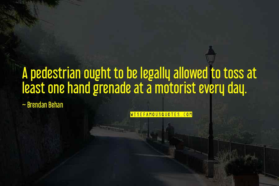 Behan Quotes By Brendan Behan: A pedestrian ought to be legally allowed to