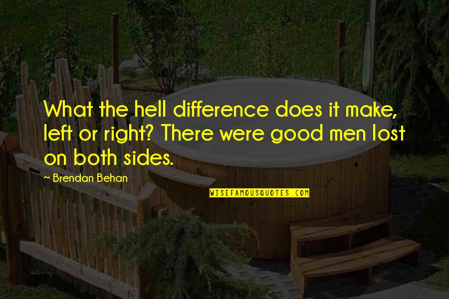 Behan Quotes By Brendan Behan: What the hell difference does it make, left Behan Quotes By Brendan Behan: What the hell difference does it make, left