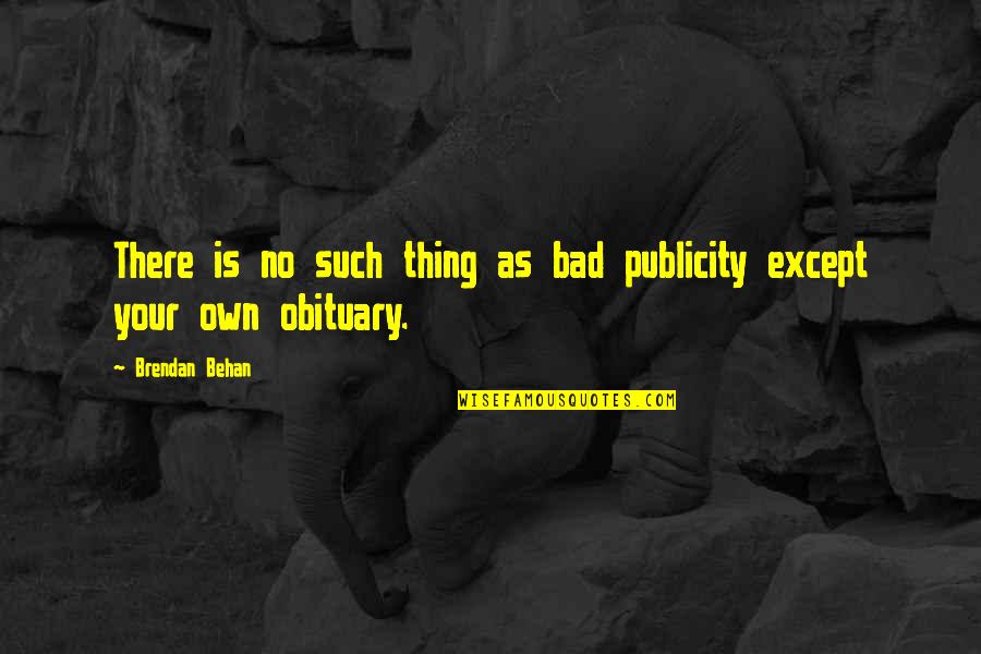 Behan Quotes By Brendan Behan: There is no such thing as bad publicity