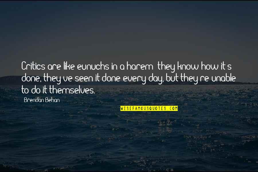 Behan Quotes By Brendan Behan: Critics are like eunuchs in a harem; they Behan Quotes By Brendan Behan: Critics are like eunuchs in a harem; they