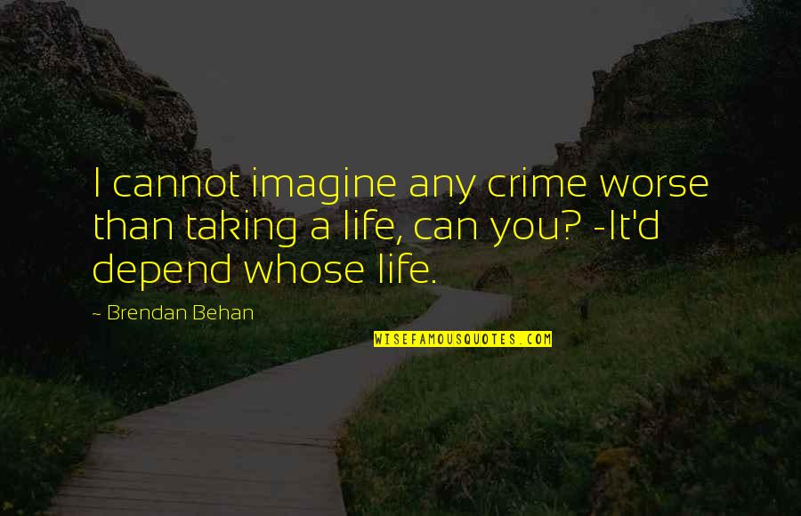 Behan Quotes By Brendan Behan: I cannot imagine any crime worse than taking Behan Quotes By Brendan Behan: I cannot imagine any crime worse than taking