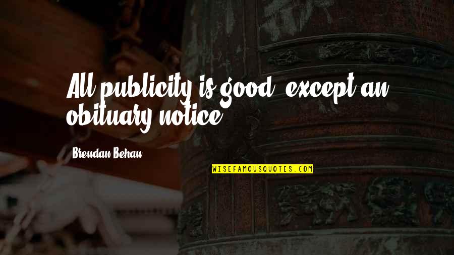 Behan Quotes By Brendan Behan: All publicity is good, except an obituary notice. Behan Quotes By Brendan Behan: All publicity is good, except an obituary notice.