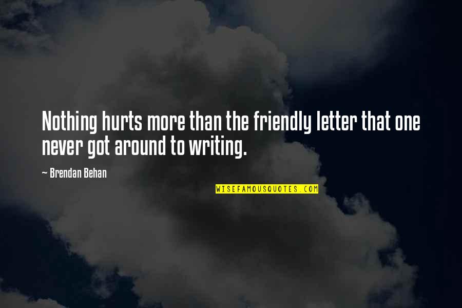 Behan Quotes By Brendan Behan: Nothing hurts more than the friendly letter that