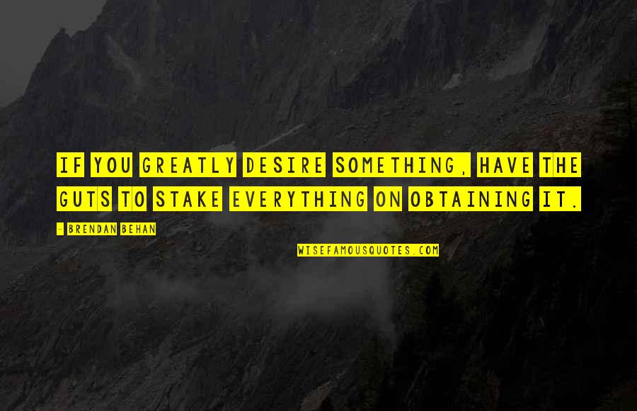 Behan Quotes By Brendan Behan: If you greatly desire something, have the guts
