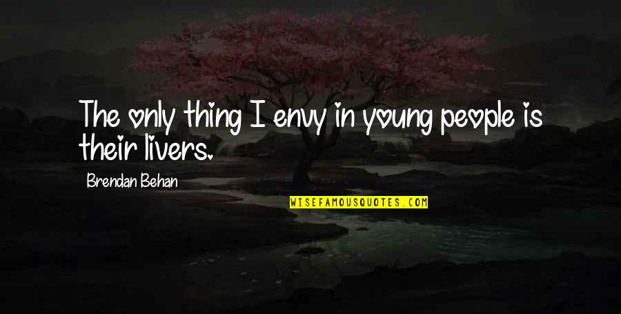 Behan Quotes By Brendan Behan: The only thing I envy in young people Behan Quotes By Brendan Behan: The only thing I envy in young people