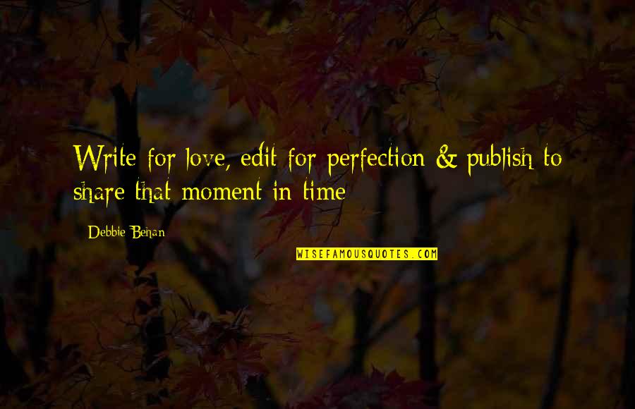 Behan Quotes By Debbie Behan: Write for love, edit for perfection & publish