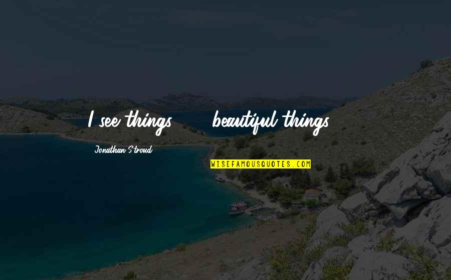 Behance Quotes By Jonathan Stroud: I see things . . . beautiful things