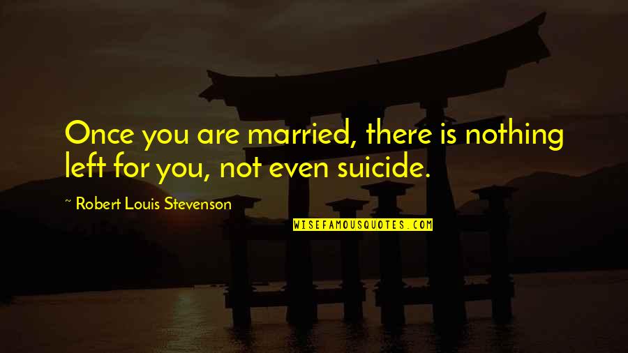 Behandeln Sie Quotes By Robert Louis Stevenson: Once you are married, there is nothing left Behandeln Sie Quotes By Robert Louis Stevenson: Once you are married, there is nothing left
