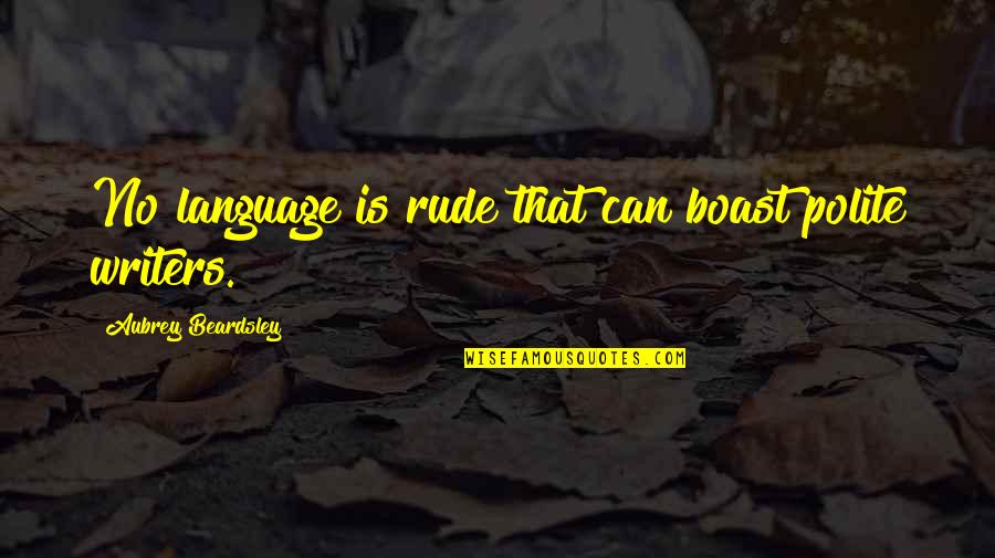 Behandelt Quotes By Aubrey Beardsley: No language is rude that can boast polite Behandelt Quotes By Aubrey Beardsley: No language is rude that can boast polite