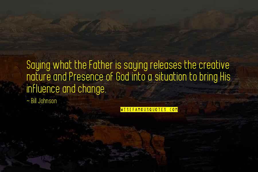 Behandelt Quotes By Bill Johnson: Saying what the Father is saying releases the Behandelt Quotes By Bill Johnson: Saying what the Father is saying releases the