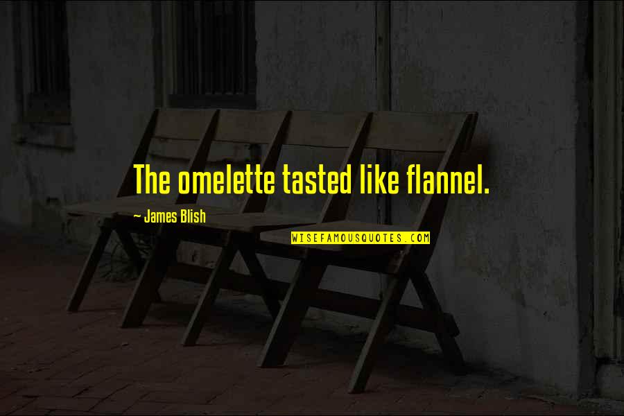 Behandelt Quotes By James Blish: The omelette tasted like flannel. Behandelt Quotes By James Blish: The omelette tasted like flannel.