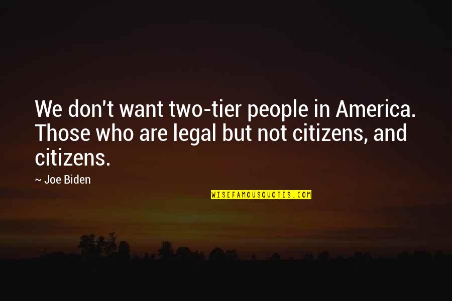 Behannas Quotes By Joe Biden: We don't want two-tier people in America. Those