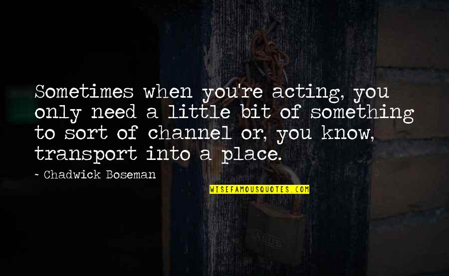 Behans Hurleyville Quotes By Chadwick Boseman: Sometimes when you're acting, you only need a