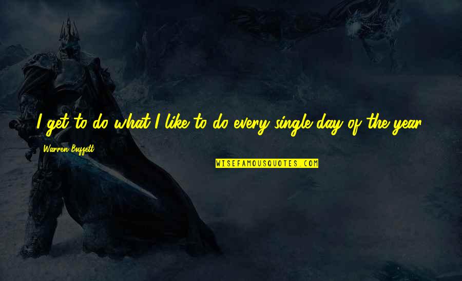 Behans Hurleyville Quotes By Warren Buffett: I get to do what I like to Behans Hurleyville Quotes By Warren Buffett: I get to do what I like to