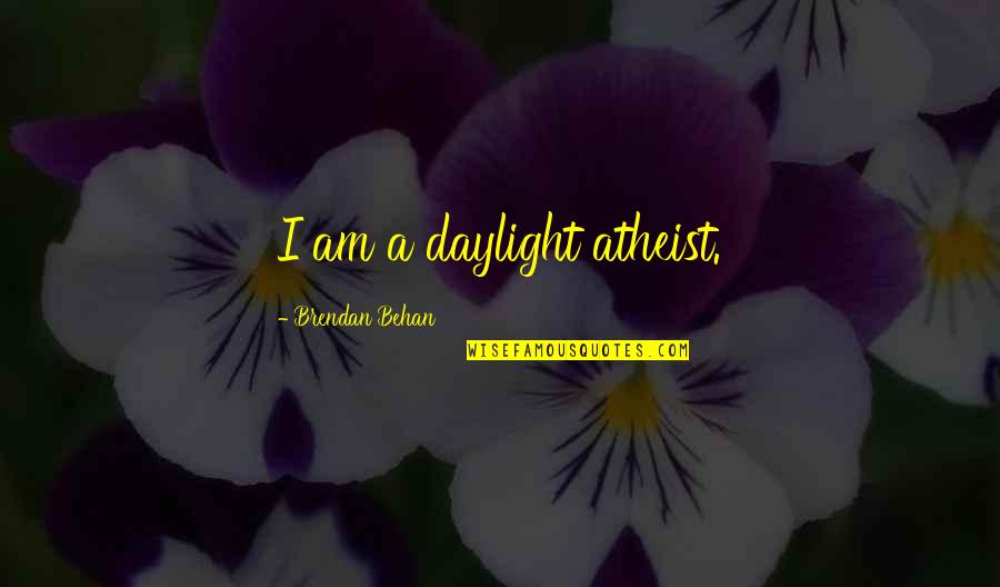 Behan's Quotes By Brendan Behan: I am a daylight atheist. Behan's Quotes By Brendan Behan: I am a daylight atheist.