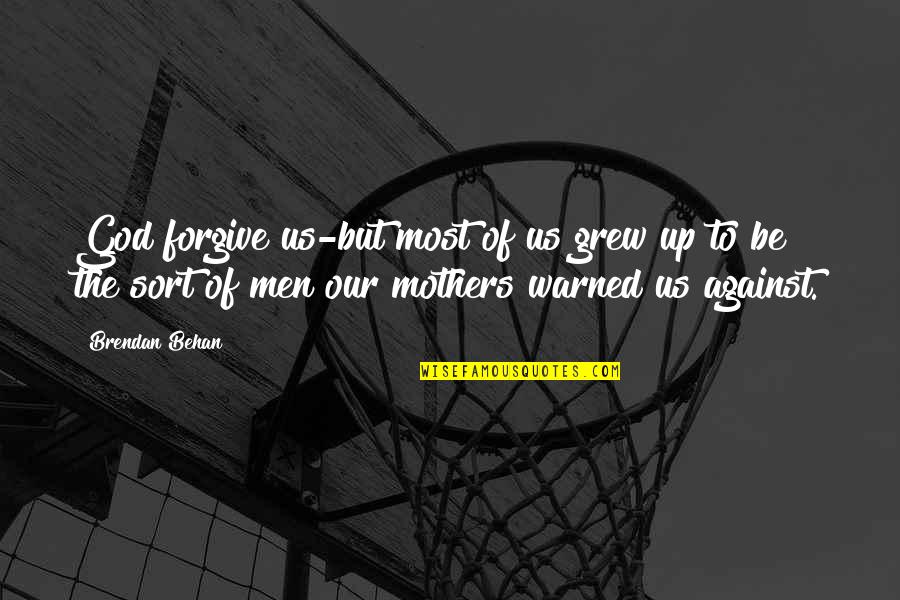 Behan's Quotes By Brendan Behan: God forgive us-but most of us grew up Behan's Quotes By Brendan Behan: God forgive us-but most of us grew up