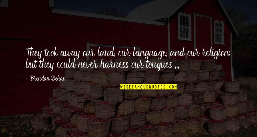 Behan's Quotes By Brendan Behan: They took away our land, our language, and Behan's Quotes By Brendan Behan: They took away our land, our language, and