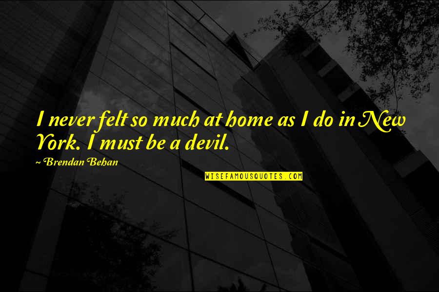 Behan's Quotes By Brendan Behan: I never felt so much at home as