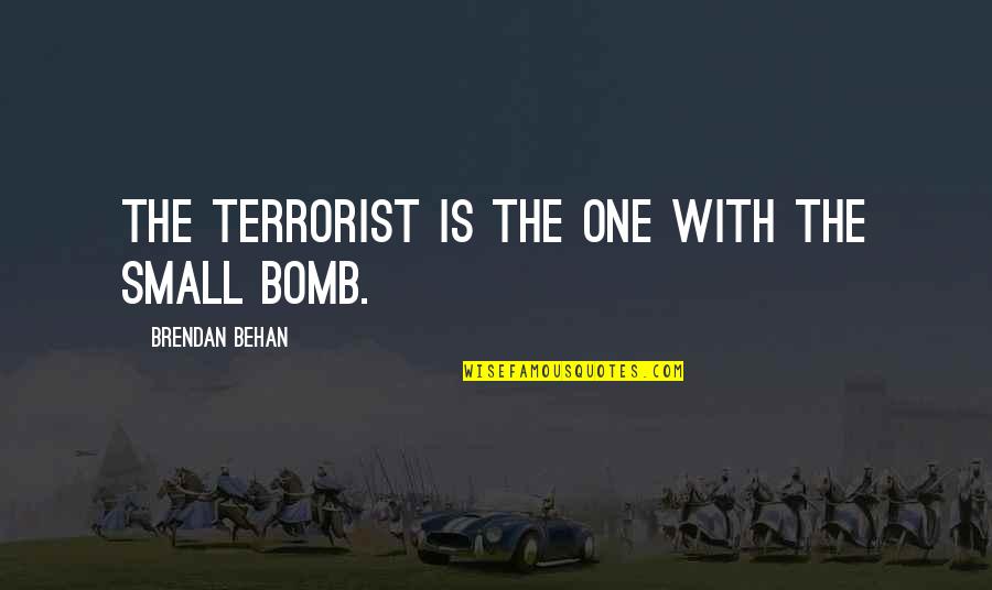 Behan's Quotes By Brendan Behan: The terrorist is the one with the small Behan's Quotes By Brendan Behan: The terrorist is the one with the small