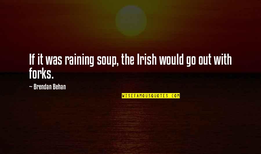 Behan's Quotes By Brendan Behan: If it was raining soup, the Irish would Behan's Quotes By Brendan Behan: If it was raining soup, the Irish would