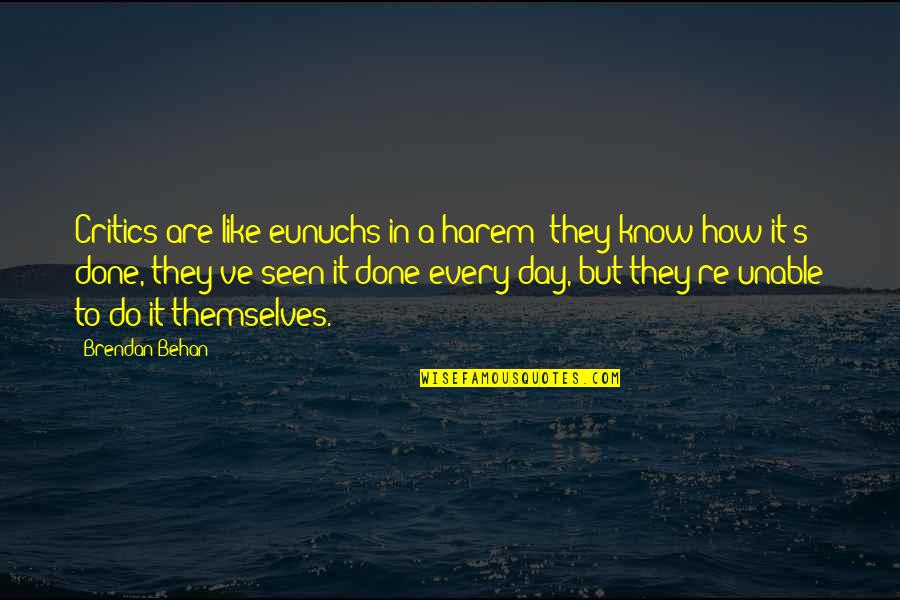 Behan's Quotes By Brendan Behan: Critics are like eunuchs in a harem; they Behan's Quotes By Brendan Behan: Critics are like eunuchs in a harem; they