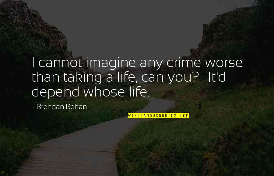 Behan's Quotes By Brendan Behan: I cannot imagine any crime worse than taking Behan's Quotes By Brendan Behan: I cannot imagine any crime worse than taking