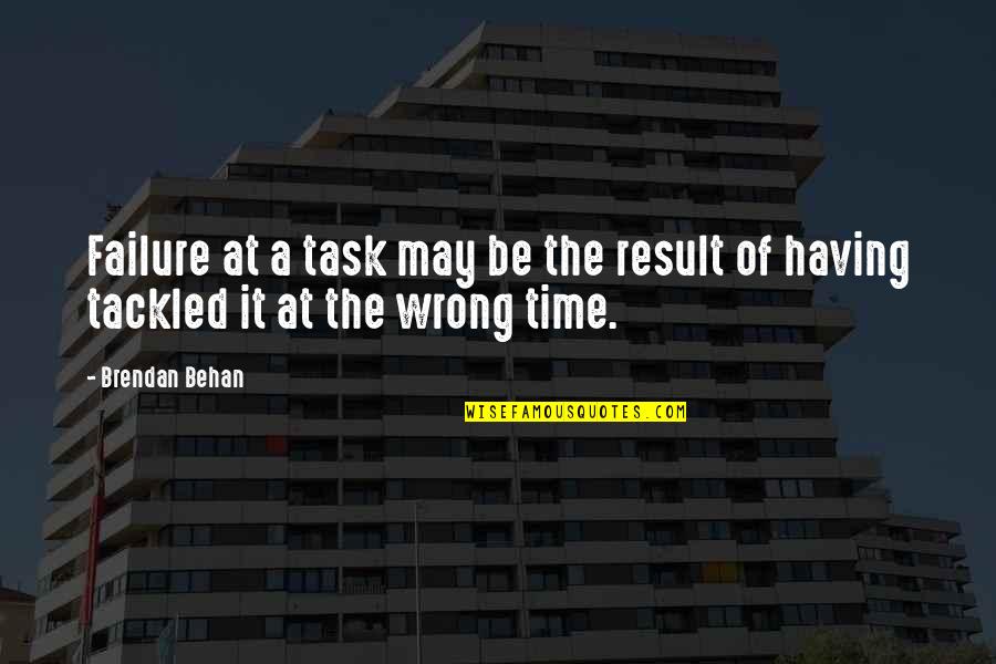 Behan's Quotes By Brendan Behan: Failure at a task may be the result