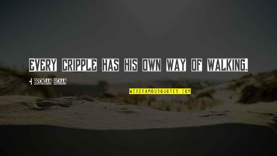 Behan's Quotes By Brendan Behan: Every cripple has his own way of walking. Behan's Quotes By Brendan Behan: Every cripple has his own way of walking.