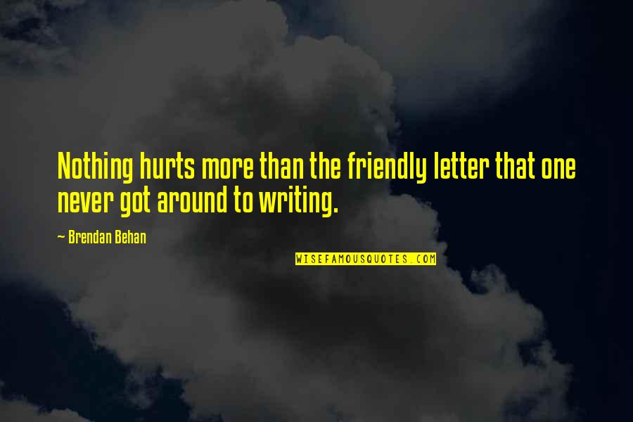 Behan's Quotes By Brendan Behan: Nothing hurts more than the friendly letter that