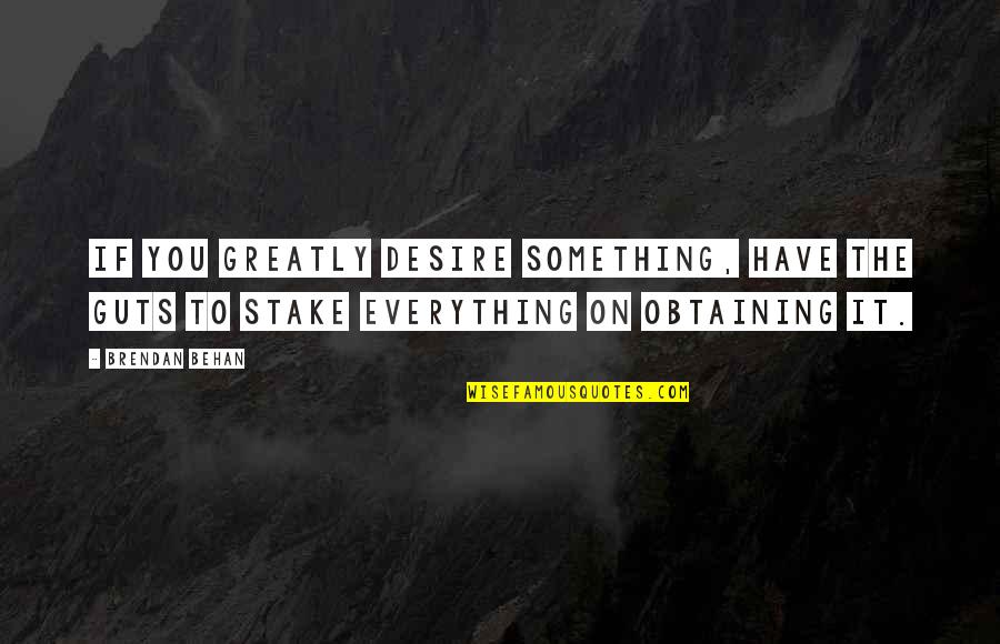 Behan's Quotes By Brendan Behan: If you greatly desire something, have the guts
