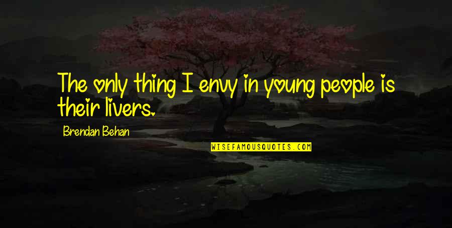 Behan's Quotes By Brendan Behan: The only thing I envy in young people Behan's Quotes By Brendan Behan: The only thing I envy in young people