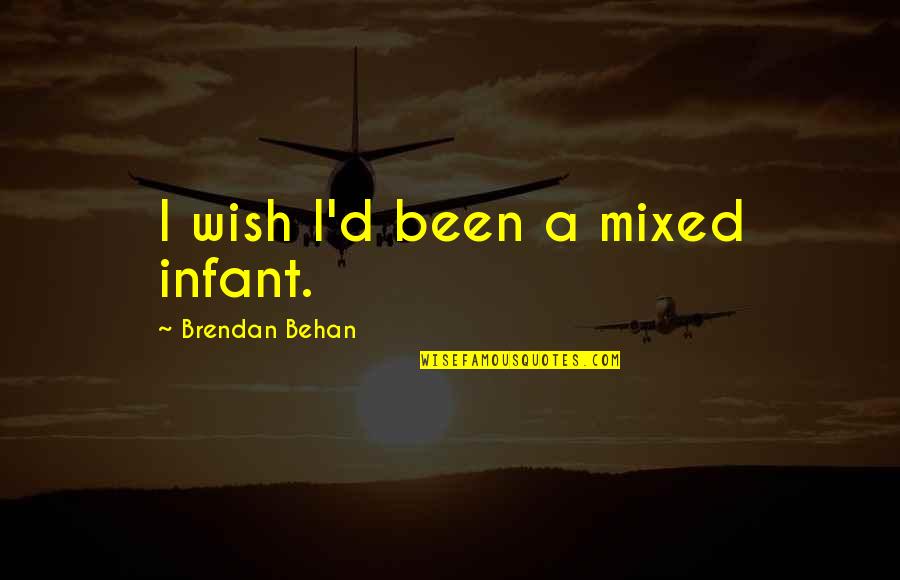 Behan's Quotes By Brendan Behan: I wish I'd been a mixed infant. Behan's Quotes By Brendan Behan: I wish I'd been a mixed infant.