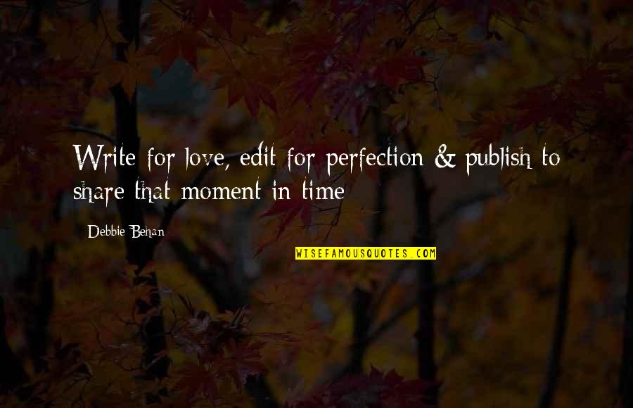 Behan's Quotes By Debbie Behan: Write for love, edit for perfection & publish