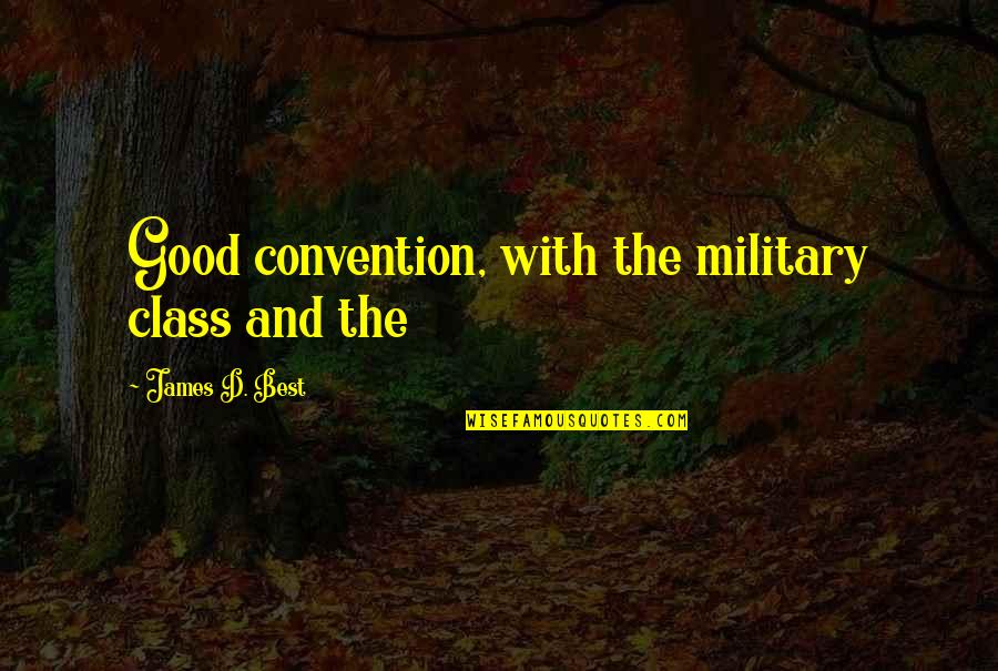 Behari Chicken Quotes By James D. Best: Good convention, with the military class and the