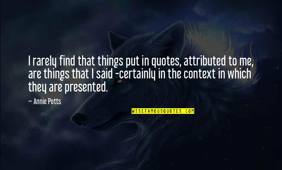 Beharie Mison Quotes By Annie Potts: I rarely find that things put in quotes,