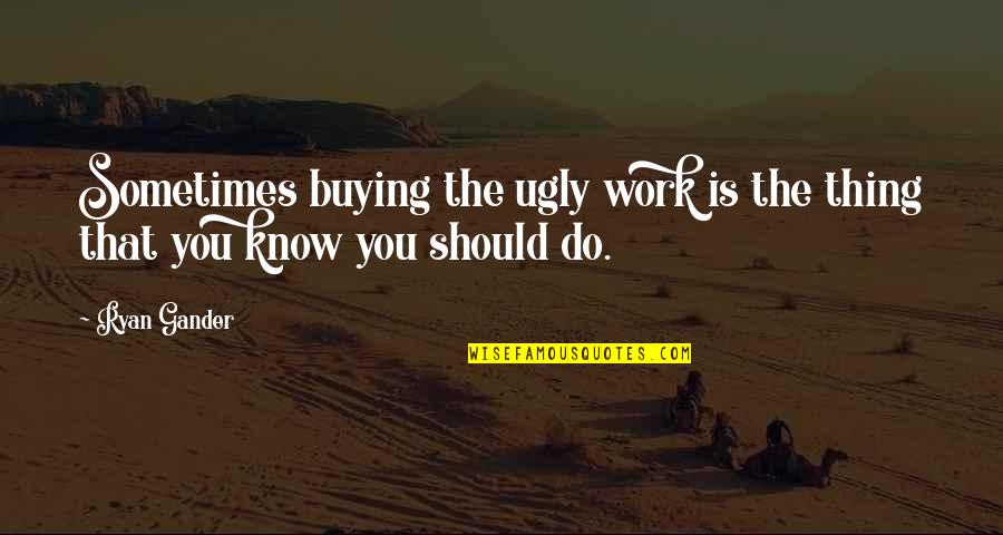 Beharie Mison Quotes By Ryan Gander: Sometimes buying the ugly work is the thing