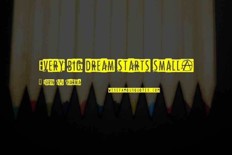 Behat Escape Quotes By Robin S. Sharma: Every big dream starts small.
