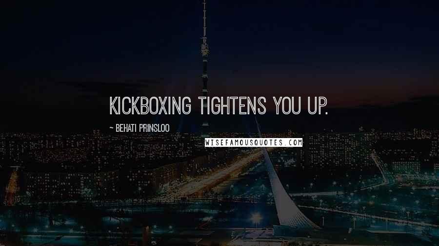 Behati Prinsloo quotes: Kickboxing tightens you up.