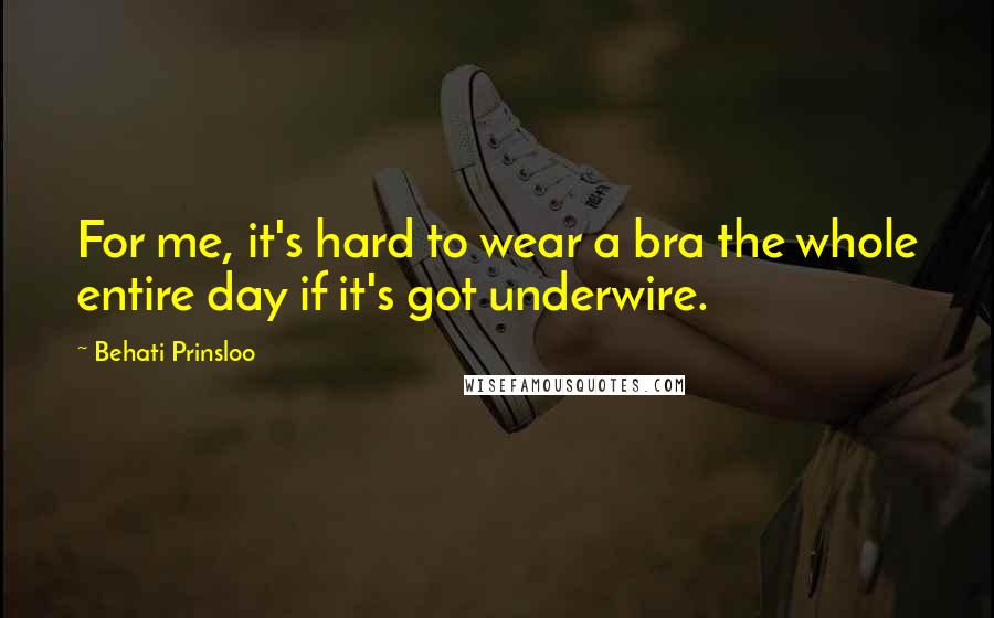 Behati Prinsloo quotes: For me, it's hard to wear a bra the whole entire day if it's got underwire.