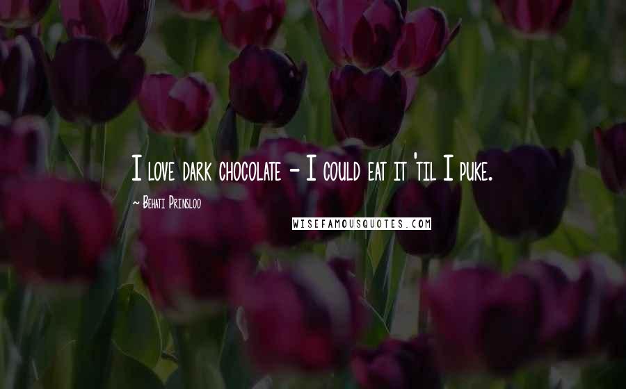 Behati Prinsloo quotes: I love dark chocolate - I could eat it 'til I puke.
